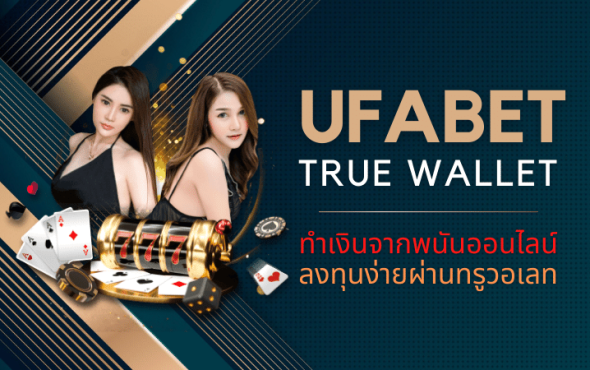 UFABET TRUE WALLET ทำเงินจากพนันออนไลน์ลงทุนง่าย